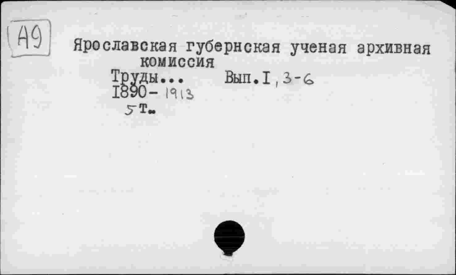 ﻿Ярославская губернская ученая архивная комиссия
Внпл'3-&
УТ-